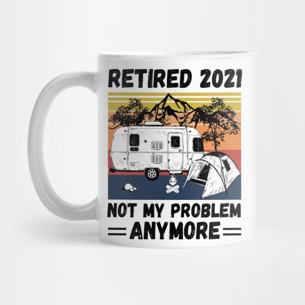 Retired 2021 Not My Problem Anymore, Vintage Retired Camper lover Gift by JustBeSatisfied